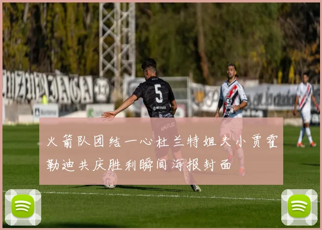 火箭队团结一心杜兰特姐夫小贾霍勒迪共庆胜利瞬间海报封面