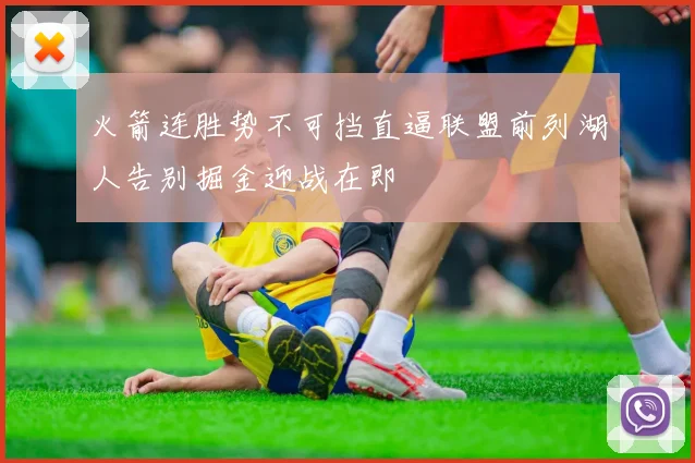 火箭连胜势不可挡直逼联盟前列湖人告别掘金迎战在即